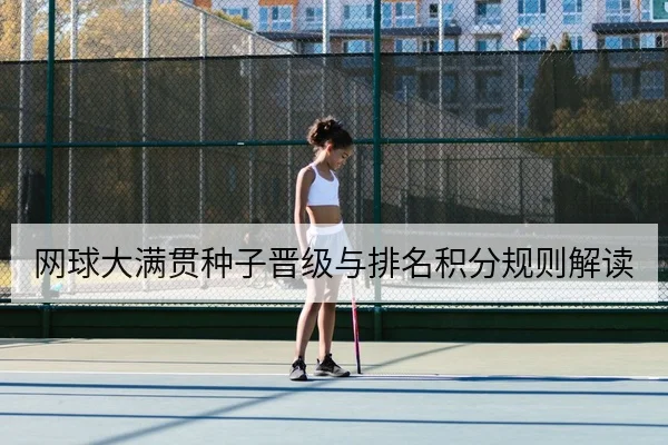 网球大满贯种子晋级与排名积分规则解读